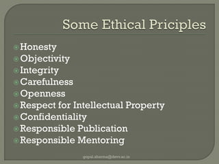 Honesty 
Objectivity 
Integrity 
Carefulness 
Openness 
Respect for Intellectual Property 
Confidentiality 
Responsible Publication 
Responsible Mentoring 
gopal.sharma@dsvv.ac.in  