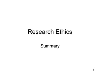 Research Ethics
Summary
1
 