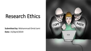 Research Ethics
Submitted by: Mohammad Omid Jami
Date: 15/April/2019
 