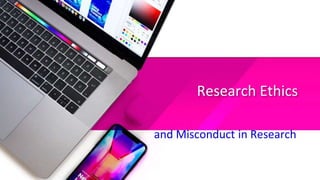 Research Ethics
and Misconduct in Research
 