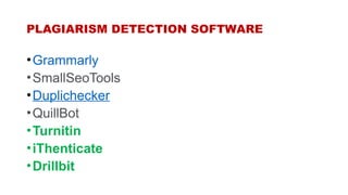 PLAGIARISM DETECTION SOFTWARE
•Grammarly
•SmallSeoTools
•Duplichecker
•QuillBot
•Turnitin
•iThenticate
•Drillbit
 