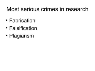 Most serious crimes in research
• Fabrication
• Falsification
• Plagiarism
 