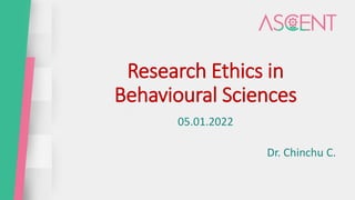 Research Ethics in
Behavioural Sciences
05.01.2022
Dr. Chinchu C.
 