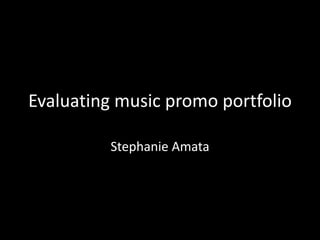 Evaluating music promo portfolio
Stephanie Amata
 