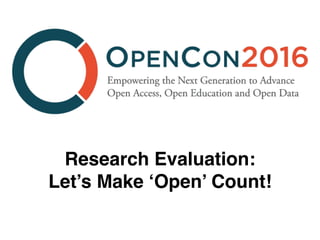 Research Evaluation:
Let’s Make ‘Open’ Count!
 