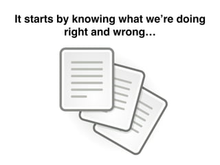 It starts by knowing what we’re doing
right and wrong…
 
