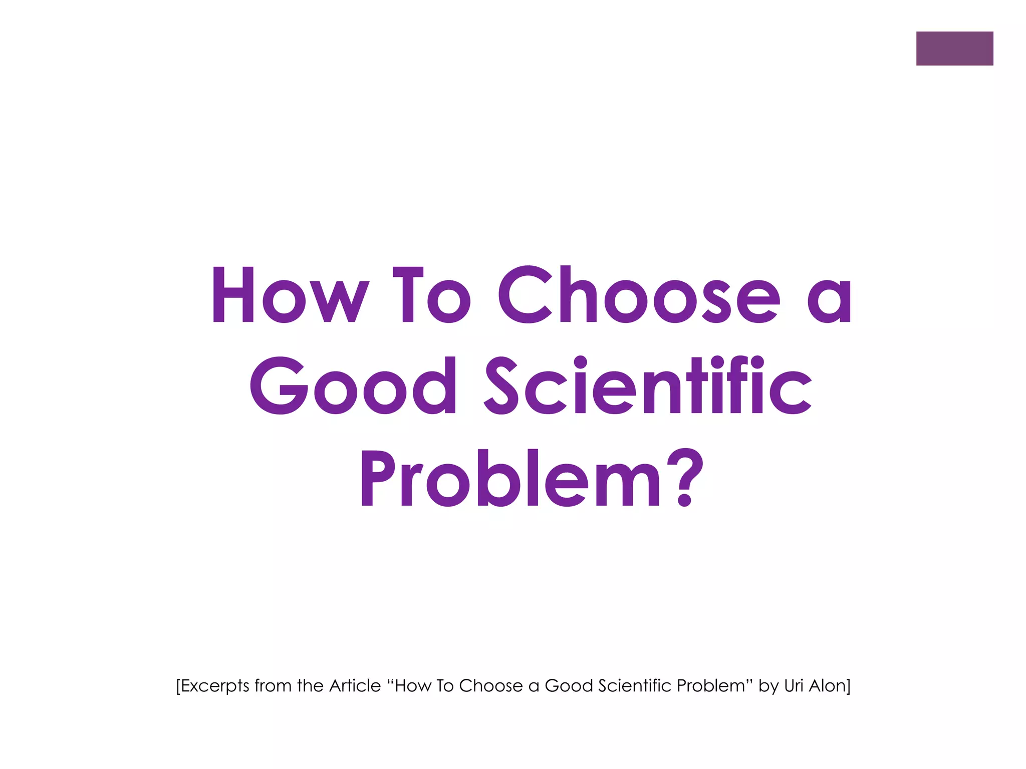 How To Choose a
Good Scientific
Problem?
[Excerpts from the Article “How To Choose a Good Scientific Problem” by Uri Alon]

 