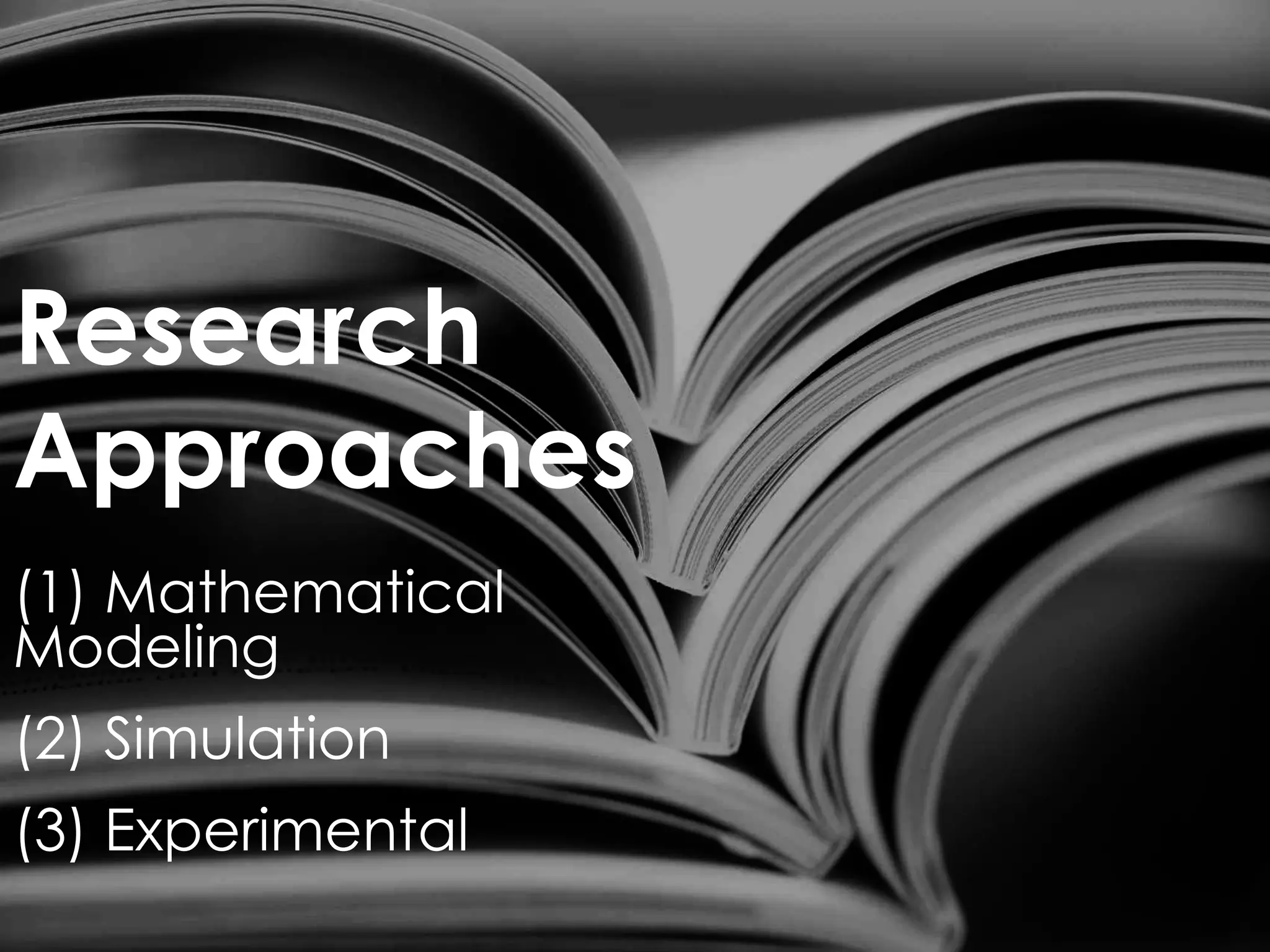 Research
Approaches
(1) Mathematical
Modeling
(2) Simulation
(3) Experimental

 