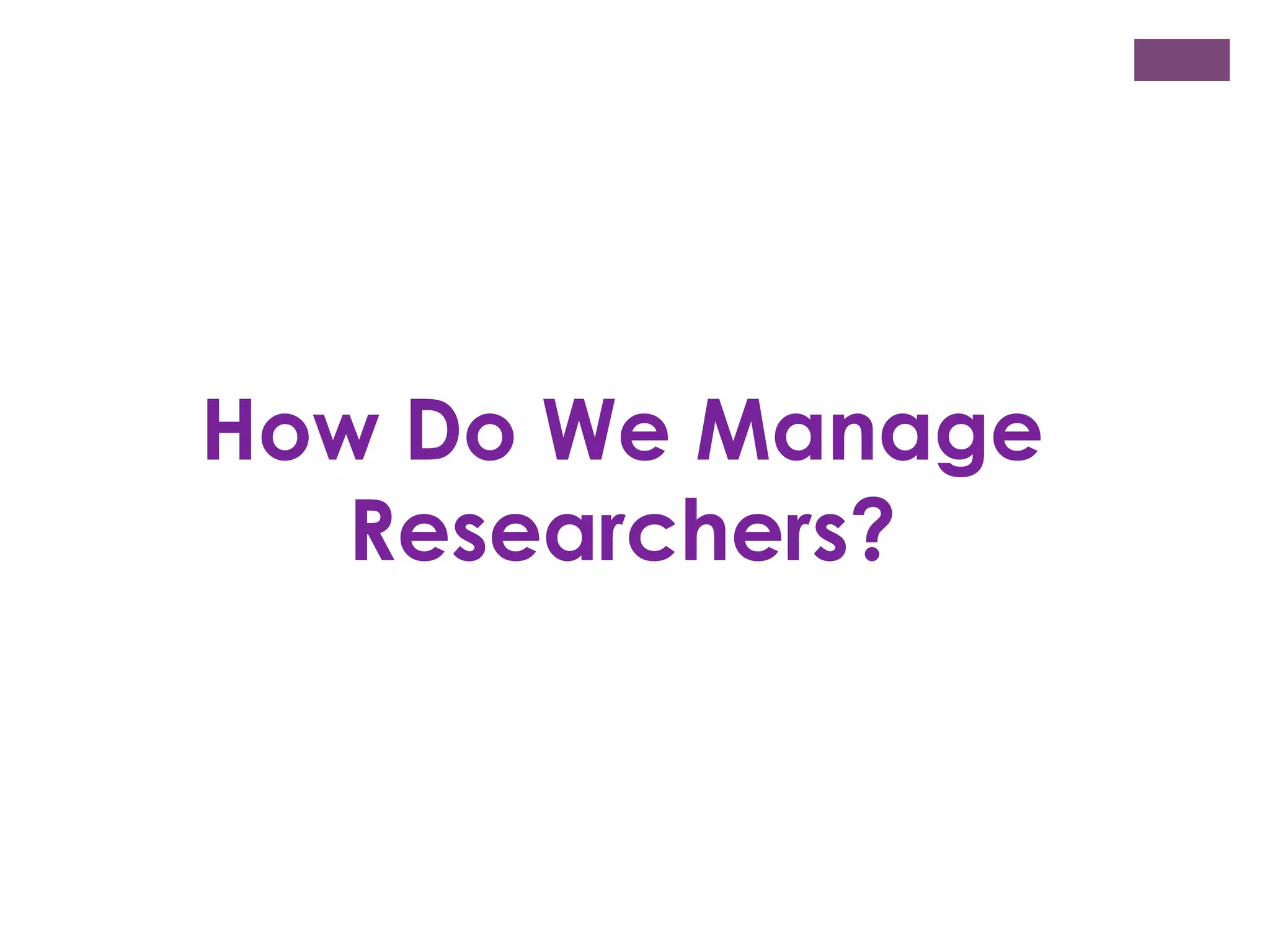 How Do We Manage
Researchers?

 