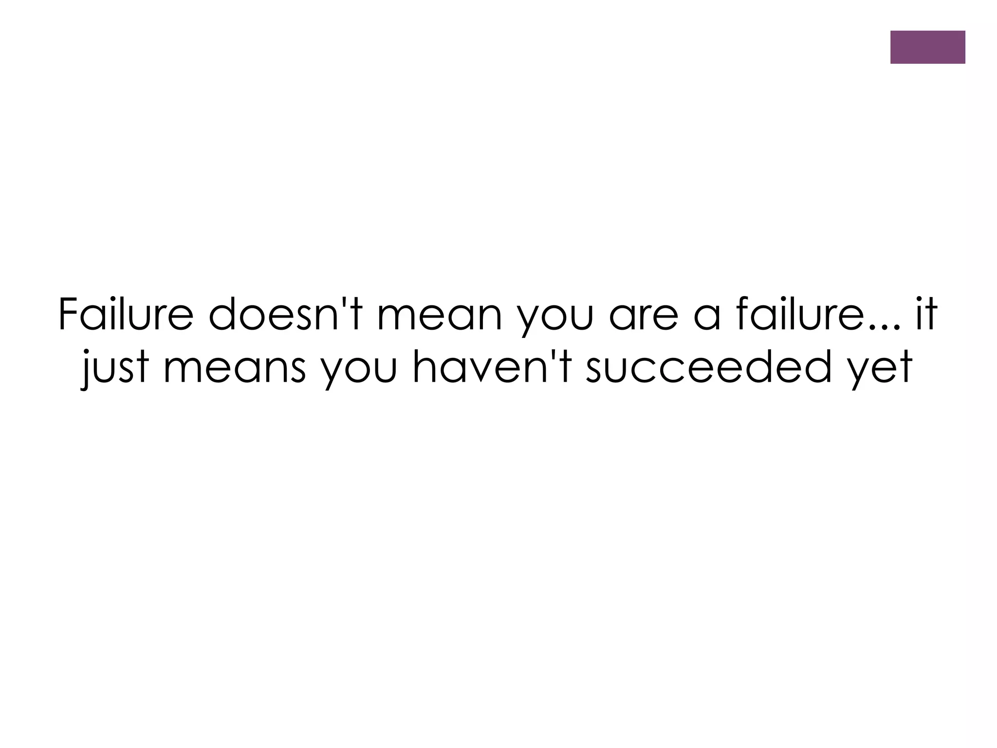 Failure doesn't mean you are a failure... it
just means you haven't succeeded yet

 