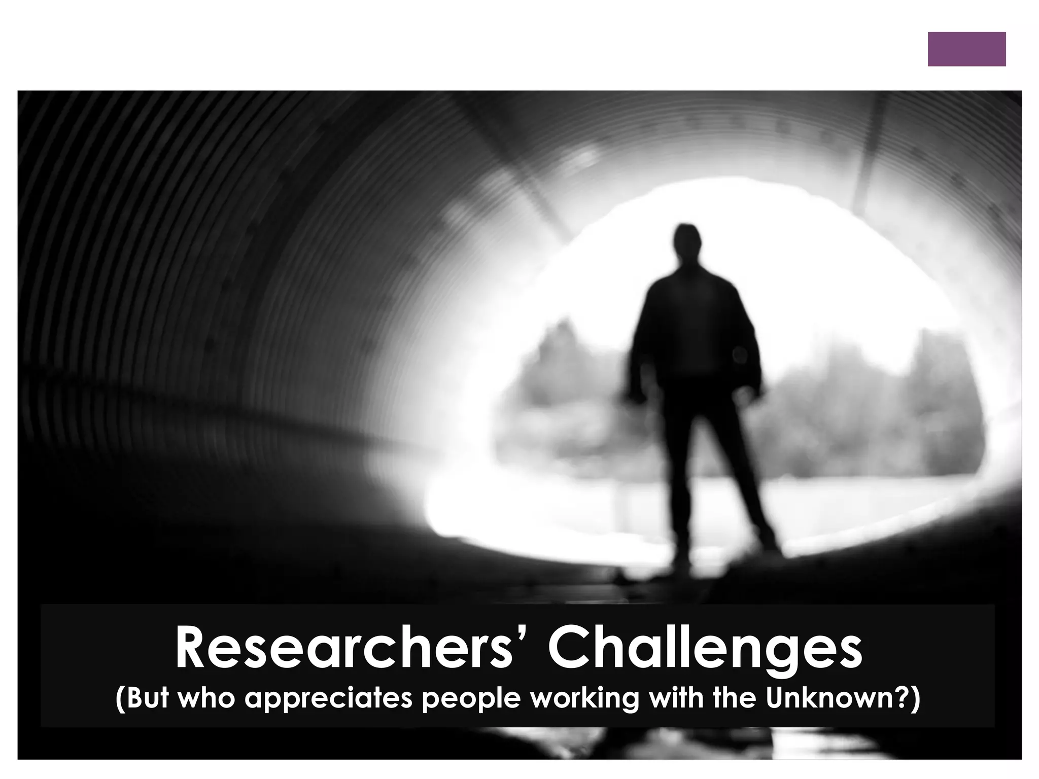 Researchers’ Challenges

(But who appreciates people working with the Unknown?)

 