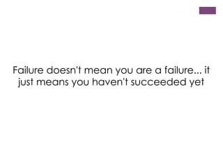 Failure doesn't mean you are a failure... it
just means you haven't succeeded yet

 