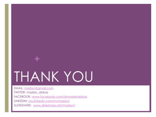 +

THANK YOU
EMAIL: mazlan@gmail.com
TWITTER: mazlan_abbas
FACEBOOK: www.facebook.com/drmazlanabbas
LINKEDIN: my.linkedin.com/in/mazlan/
SLIDESHARE: www.slideshare.net/mazlan1

 
