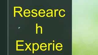 z
Researc
h
Experie
 