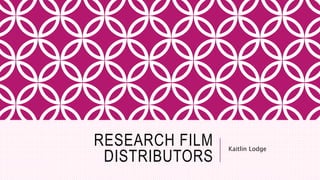 RESEARCH FILM
DISTRIBUTORS
Kaitlin Lodge
 