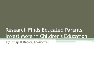 Research Finds Educated Parents
Invest More in Children's Education
By Philip H Brown, Economist
 