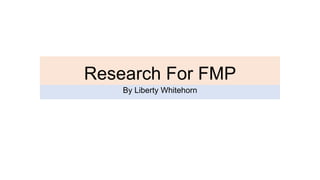 Research For FMP
By Liberty Whitehorn
 