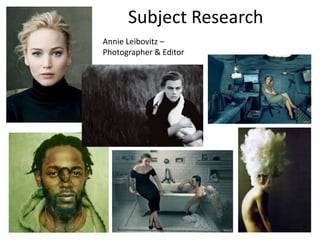 Subject Research
Annie Leibovitz –
Photographer & Editor
 