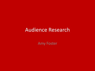 Audience Research
Amy Foster
 