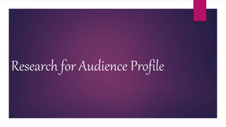 Research for Audience Profile
 