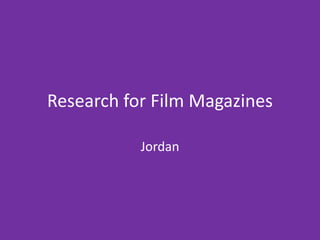 Research for Film Magazines
Jordan
 