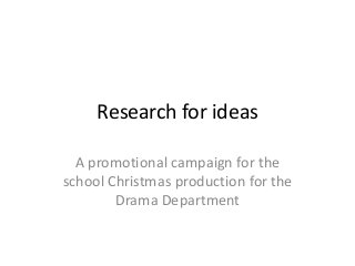 Research for ideas
A promotional campaign for the
school Christmas production for the
Drama Department

 