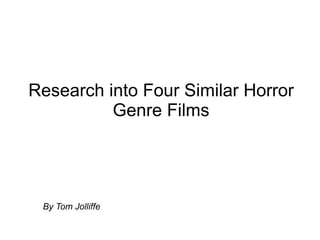 Research into Four Similar Horror Genre Films By Tom Jolliffe 