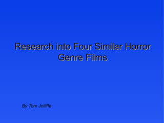 Research into Four Similar Horror Genre Films By Tom Jolliffe 
