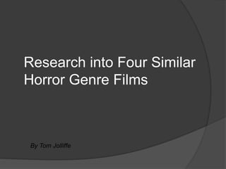 Research into Four Similar
Horror Genre Films



By Tom Jolliffe
 