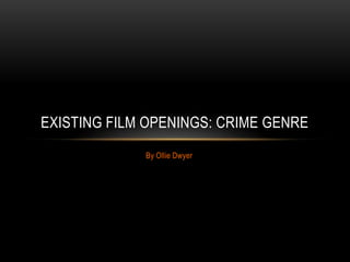 By Ollie Dwyer
EXISTING FILM OPENINGS: CRIME GENRE
 