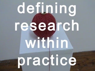 defining
research
within
practice

 