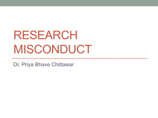 RESEARCH
MISCONDUCT
Dr. Priya Bhave Chittawar
 