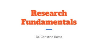 Research
Fundamentals
Dr. Christine Basta
 