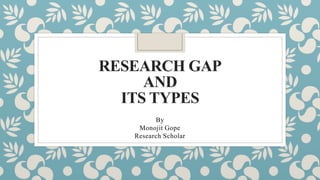 RESEARCH GAP
AND
ITS TYPES
By
Monojit Gope
Research Scholar
 
