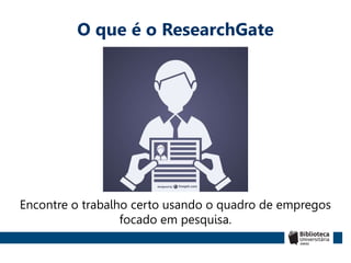 O que é o ResearchGate
Encontre o trabalho certo usando o quadro de empregos
focado em pesquisa.
 