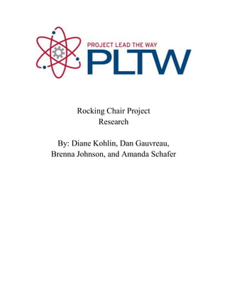 Rocking Chair Project
            Research

 By: Diane Kohlin, Dan Gauvreau,
Brenna Johnson, and Amanda Schafer
 