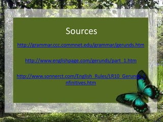 Sourceshttp://grammar.ccc.commnet.edu/grammar/gerunds.htmhttp://www.englishpage.com/gerunds/part_1.htmhttp://www.sonnerct.com/English_Rules/LR10_Gerunds_Infinitives.htm