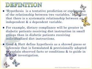  ‘Hypothesis is a tentative prediction or explanation
of the relationship between two variables.’ It implies
that there i...