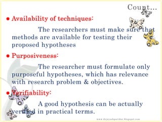Count…
 Availability of techniques:
The researchers must make sure that
methods are available for testing their
proposed ...