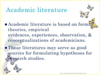 Academic literature
 Academic literature is based on formal
theories, empirical
evidences, experiences, observation, &
co...