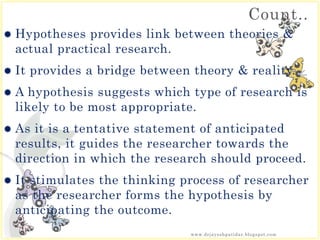 Count..
 Hypotheses provides link between theories &
actual practical research.
 It provides a bridge between theory & r...