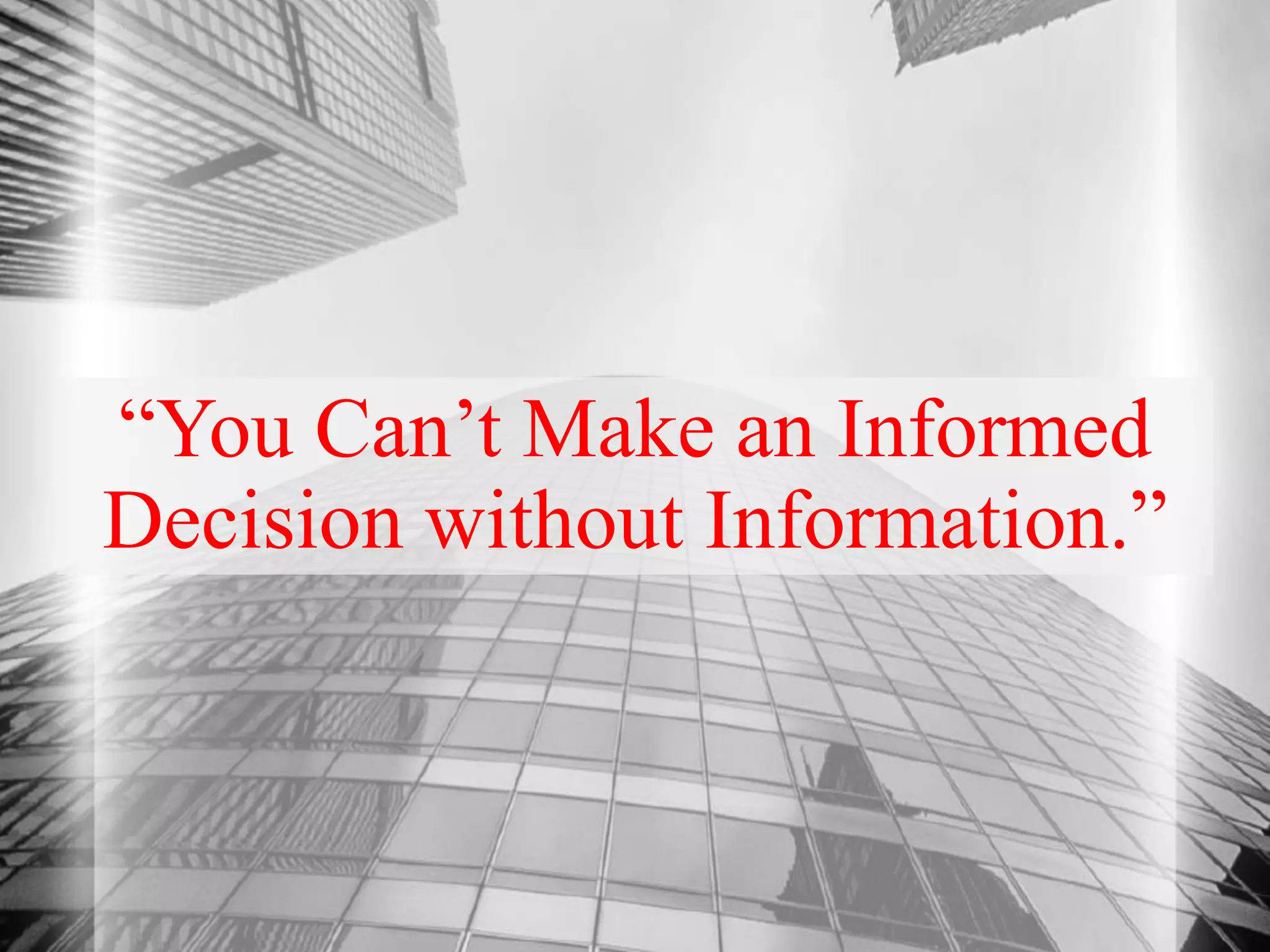 “You Can’t Make an Informed
Decision without Information.”
 