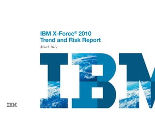 IBM X-Force® 2010
Trend and Risk Report
March 2011
 