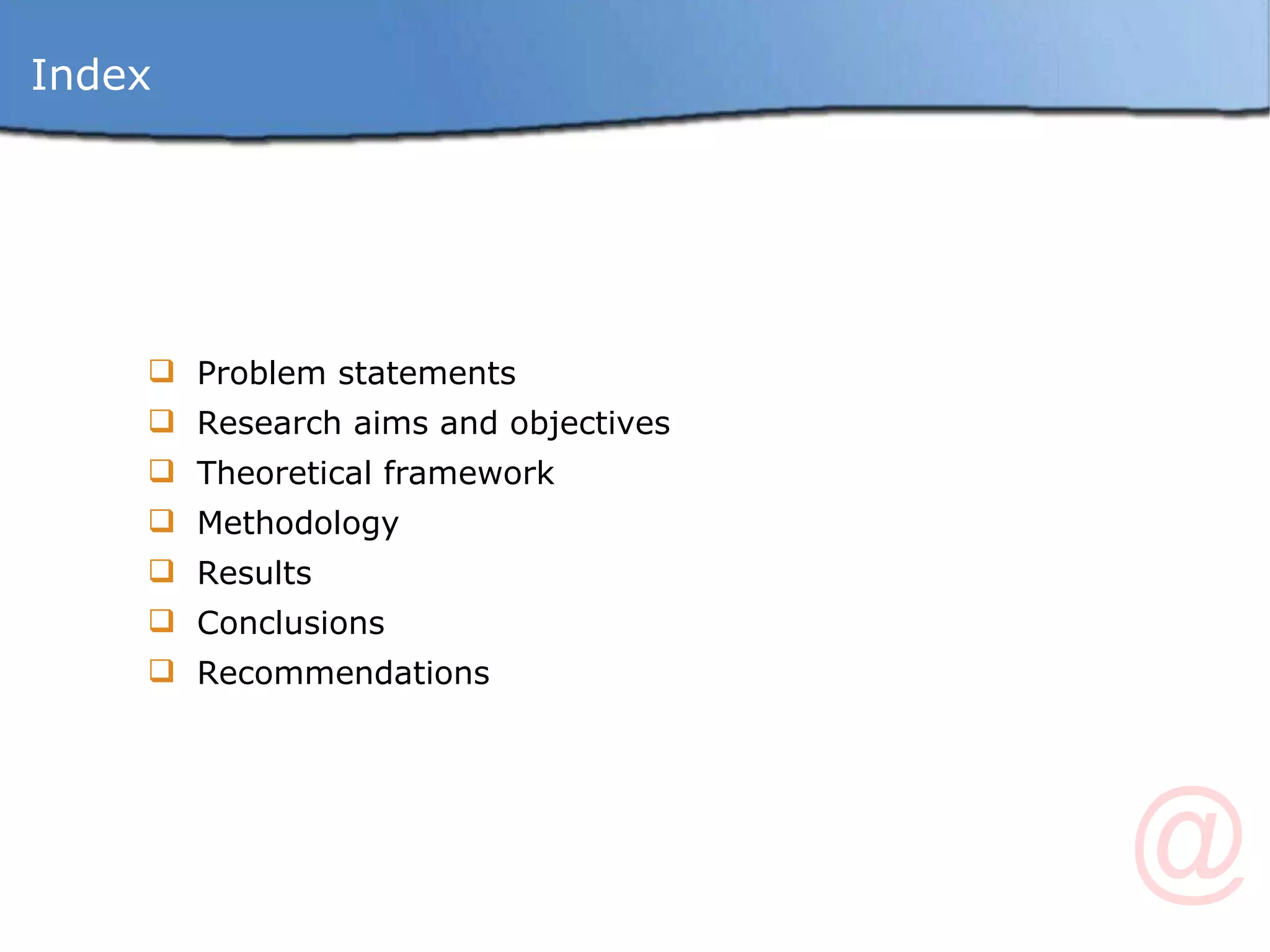 Problem statements Research aims and objectives  Theoretical framework Methodology Results Conclusions Recommendations Index 