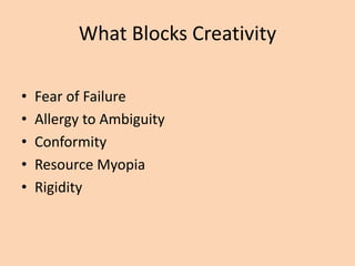 What Blocks Creativity
• Fear of Failure
• Allergy to Ambiguity
• Conformity
• Resource Myopia
• Rigidity
 