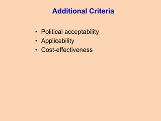 Additional Criteria
• Political acceptability
• Applicability
• Cost-effectiveness
 