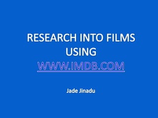 RESEARCH INTO FILMS USING WWW.IMDB.COM Jade Jinadu 