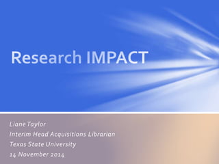 Liane Taylor
Interim Head Acquisitions Librarian
Texas State University
14 November 2014
 