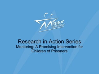 Research in Action Series Mentoring: A Promising Intervention for Children of Prisoners 