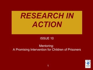RESEARCH IN ACTION ISSUE 10 Mentoring:  A Promising Intervention for Children of Prisoners 